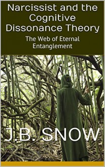 Narcissist and the Cognitive Dissonance Theory: The Web of Eternal Entanglement (Transcend Mediocrity Book 87) - J.B. Snow