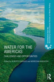 Water for the Americas: Challenges and Opportunities - Alberto Garrido, Mordechai Schechter