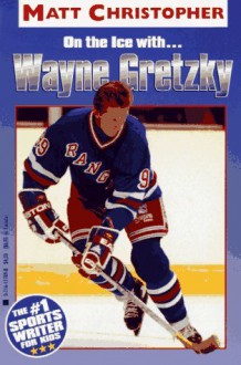 On the Ice With. . .wayne Gretzky (Athlete Biographies) - Matt Christopher