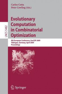 Evolutionary Computation in Combinatorial Optimization: 9th European Conference, Evocop 2009, Tubingen, Germany, April 15-17, 2009, Proceedings - Carlos Cotta, Peter I. Cowling