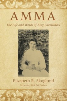 Amma: The Life and Words of Amy Carmichael - Elizabeth Ruth Skoglund, Ruth Bell Graham