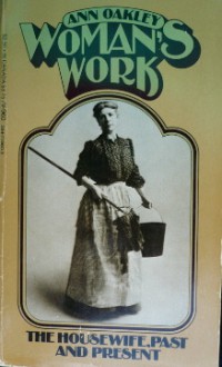 Woman's Work: The Housewife, Past and Present - Ann Oakley