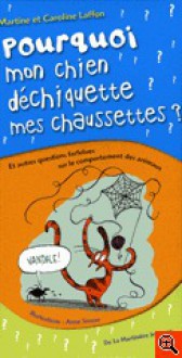 Pourquoi mon chien déchiquette mes chaussettes ? - Et autres questions farfelues sur le comportement des animaux - Martine Laffon, Caroline Laffon, Anne Simon