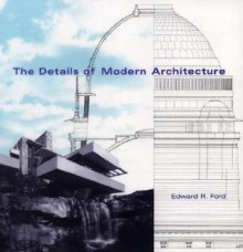 The Details of Modern Architecture - Edward R. Ford