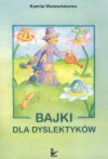 Bajki dla dyslektyków : bajki dla dzieci z trudnościami w nauce czytana i pisania - Kamila Waleszkiewicz