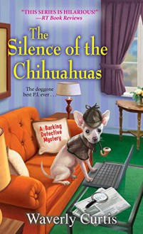 The Silence of the Chihuahuas (A Barking Detective Mystery) - Waverly Curtis