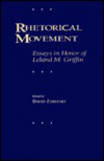 Rhetorical Movement: Essays in Honor Leland M. Griffin - David Zarefsky