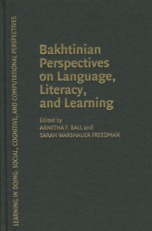 Bakhtinian Perspectives on Language, Literacy, and Learning - Arnetha F. Ball, Sarah Warshauer Freedman