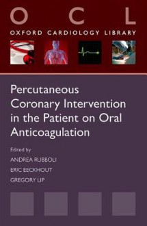 Percutaneous Coronary Intervention in the Patient on Oral Anticoagulation - Andrea Rubboli, Eric Eeckhout, Gregory Lip