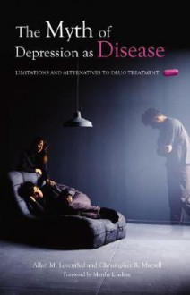 The Myth of Depression as Disease: Limitations and Alternatives to Drug Treatment - Allan M. Leventhal, Christopher R. Martell