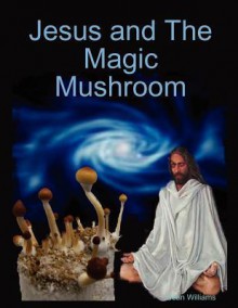 Jesus and the Magic Mushroom - Sean Williams