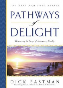 Pathways Of Delight: Discovering The Design Of Intercessory Worship (The Harp And Bowl Series) - Dick Eastman