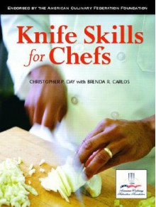 Knife Skills for Chefs - Christopher P. Day, Brenda R. Carlos