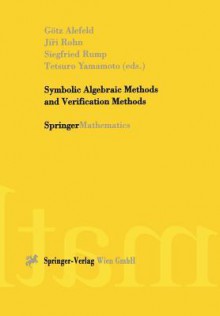 Symbolic Algebraic Methods and Verification Methods - Götz Alefeld, Jiri Rohn, Siegfried Rump, Tetsuro Yamamoto