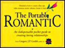 The Portable Romantic: An Indispensable Pocket Guide to Creating Loving Relationships - Gregory J.P. Godek