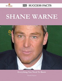 Shane Warne 180 Success Facts: Everything you need to know about Shane Warne - Harold Haynes