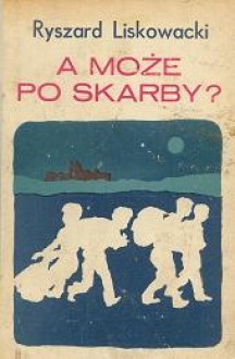 A może po skarby? - Ryszard Liskowacki