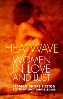 Heatwave: Women In Love And Lust - Lucy Jane Bledsoe