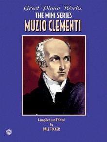 Muzio Clementi (Great Piano Works - the Mini Series) - Dale Tucker