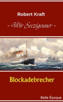 Wir Seezigeuner, Band 3: Blockadebrecher (German Edition) - Robert Kraft