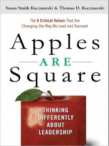 Apples Are Square: Thinking Differently about Leadership - Susan Kuczmarski, Thomas D. Kuczmarski