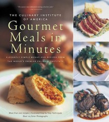 The Culinary Institute of America's Gourmet Meals in Minutes: Elegantly Simple Menus and Recipes from the World's Premier Culinary Institute - Ben Fink