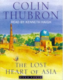 The Lost Heart of Asia: Journey Beyond Samarkand (Reed Audio) - Colin Thubron, Kenneth Haigh