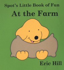 Spot's Little Book of Fun At The Farm - Eric Hill