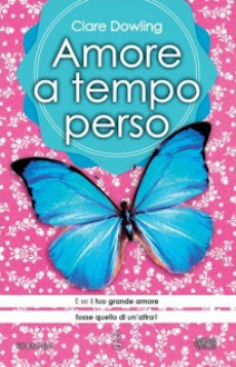 Amore a tempo perso - Clare Dowling