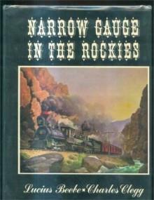 Narrow Gauge in the Rockies - Lucius Beebe