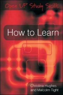 How to Learn. Christina Hughes and Malcolm Tight - Christina Hughes