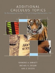 Additional Calculus Topics: To Accompany Calculus 11/E and College Mathematics, 11/E - Raymond A. Barnett, Michael R. Ziegler, Karl E. Byleen