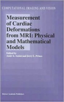 Measurement of Cardiac Deformations from MRI: Physical and Mathematical Models - Amir A. Amini, J.L. Prince