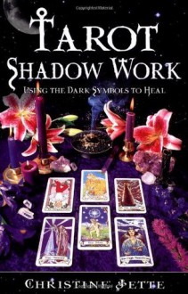 Tarot Shadow Work: Using the Dark Symbols to Heal - Christine Jette