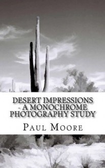 Desert Impressions - A Monochrome Photography Study - Paul Moore