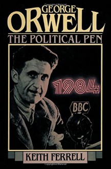 George Orwell: The Political Pen - Keith Ferrell