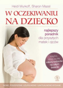 W oczekiwaniu na dziecko - Heidi Murkoff,Sharon Mazel,Monika Rozwarzewska