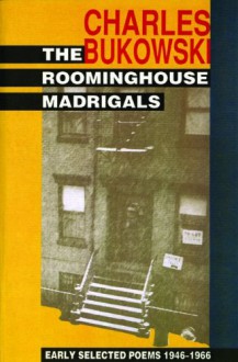 The Roominghouse Madrigals: Early Selected Poems 1946-1966 - Charles Bukowski