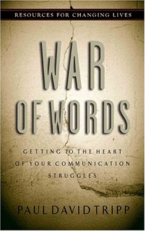 War of Words: Getting to the Heart of Your Communication Struggles (Resources for Changing Lives) - Paul David Tripp