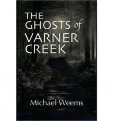 The Ghosts of Varner Creek - Michael Weems