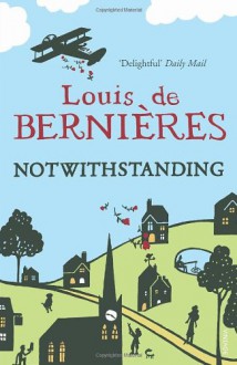 Notwithstanding - Louis de Bernières