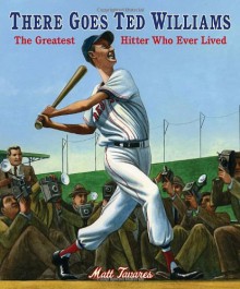 There Goes Ted Williams: The Greatest Hitter Who Ever Lived - Matt Tavares