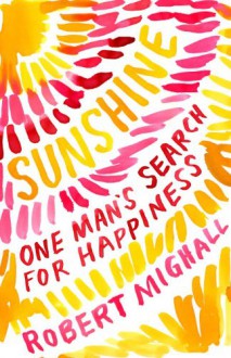 Sunshine: One Man's Search For Happiness - Robert Mighall