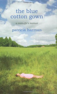 The Blue Cotton Gown: A Midwife's Memoir - Patricia Harman