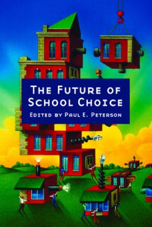 The Future of School Choice - Paul E. Peterson