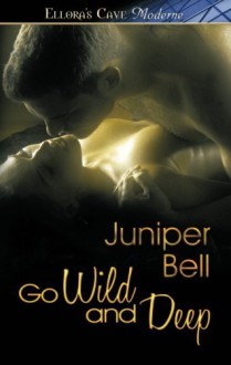 Go Wild and Deep: Ellora's Cave by Juniper Bell (2012-08-24) - Juniper Bell