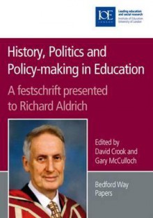 History, Politics and Policy-Making in Education: A Festschrift Presented to Richard Aldrich - David Crook