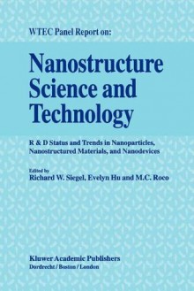 Nanostructure Science and Technology: R & D Status and Trends in Nanoparticles, Nanostructured Materials and Nanodevices - Richard W. Siegel, Evelyn Hu, Mihail C. Roco