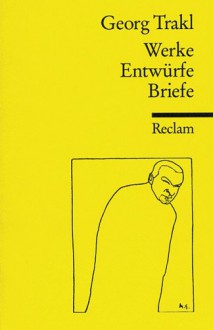 Werke, Entwürfe, Briefe - Georg Trakl