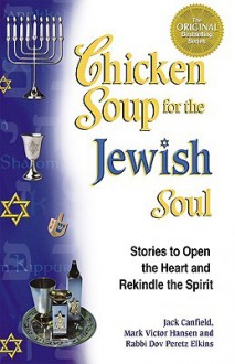 Chicken Soup for the Jewish Soul: 101 Stories to Open the Heart and Rekindle the Soul - Jack Canfield